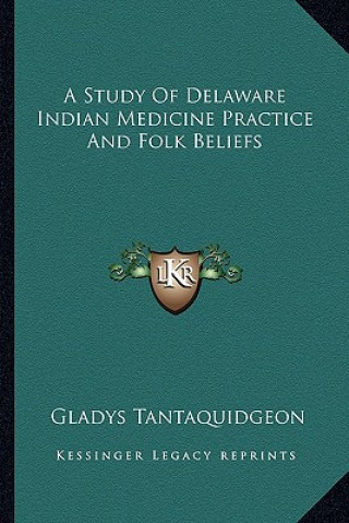 Kniha A Study Of Delaware Indian Medicine Practice And Folk Beliefs Gladys Tantaquidgeon