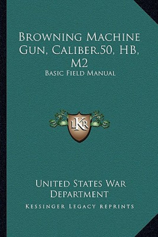 Βιβλίο Browning Machine Gun, Caliber.50, Hb, M2: Basic Field Manual United States War Department