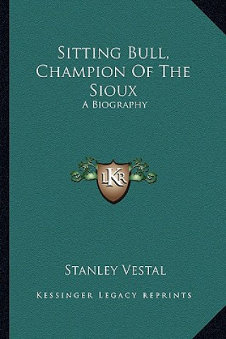 Knjiga Sitting Bull, Champion of the Sioux: A Biography Stanley Vestal