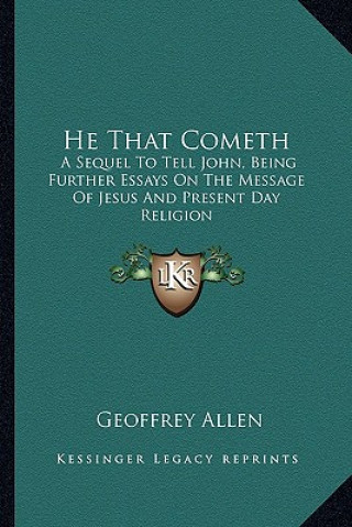 Kniha He That Cometh: A Sequel to Tell John, Being Further Essays on the Message of Jesus and Present Day Religion Geoffrey Allen