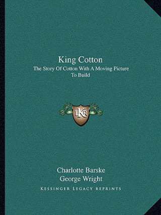 Könyv King Cotton: The Story Of Cotton With A Moving Picture To Build Charlotte Barske