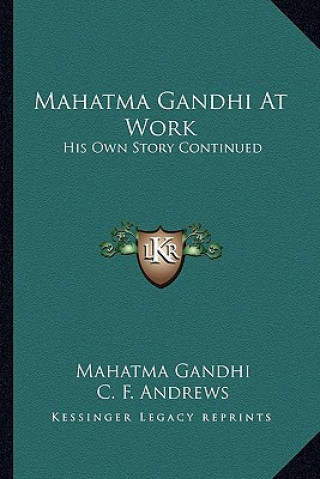 Carte Mahatma Gandhi At Work: His Own Story Continued Mohandas Gandhi