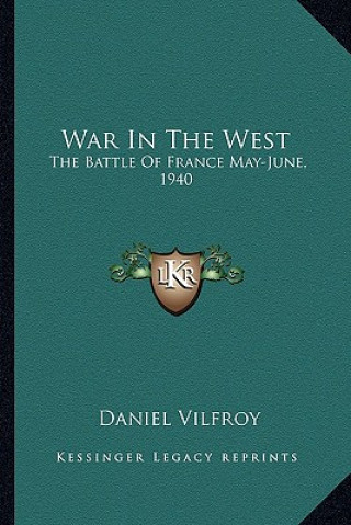 Kniha War in the West: The Battle of France May-June, 1940 Daniel Vilfroy
