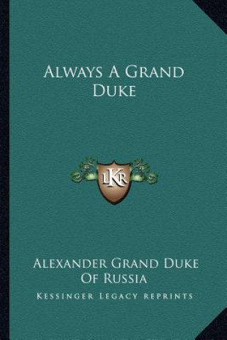 Libro Always a Grand Duke Alexander Grand Duke of Russia