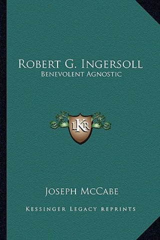Knjiga Robert G. Ingersoll: Benevolent Agnostic Joseph McCabe