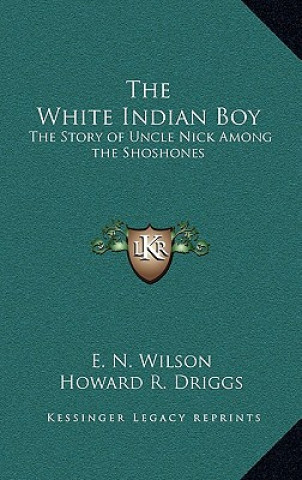 Buch The White Indian Boy: The Story of Uncle Nick Among the Shoshones Elijah Nicholas Wilson