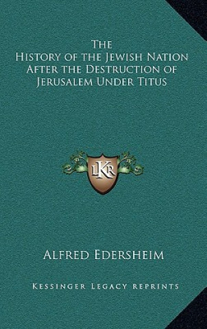 Kniha The History of the Jewish Nation After the Destruction of Jerusalem Under Titus Alfred Edersheim