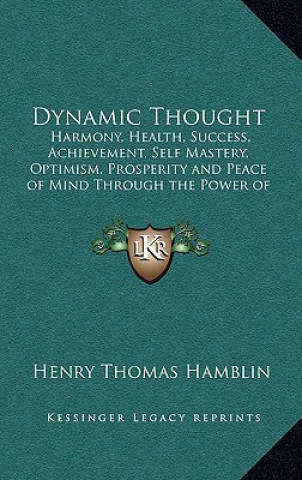 Libro Dynamic Thought: Harmony, Health, Success, Achievement, Self Mastery, Optimism, Prosperity and Peace of Mind Through the Power of Right Henry Thomas Hamblin