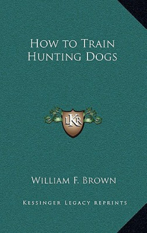 Book How to Train Hunting Dogs William F. Brown