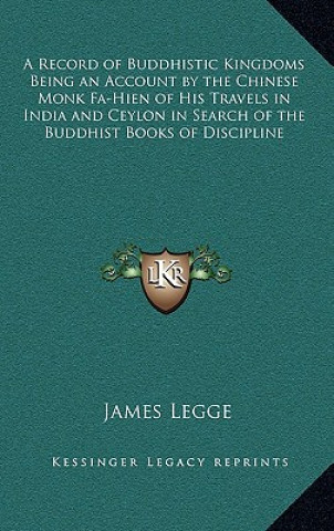 Kniha A Record of Buddhistic Kingdoms Being an Account by the Chinese Monk Fa-Hien of His Travels in India and Ceylon in Search of the Buddhist Books of Dis James Legge