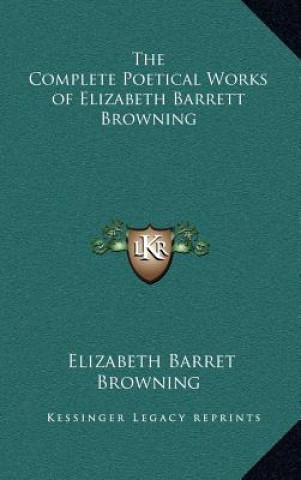 Kniha The Complete Poetical Works of Elizabeth Barrett Browning Elizabeth Barrett Browning