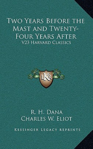 Kniha Two Years Before the Mast and Twenty-Four Years After: V23 Harvard Classics R. H. Dana