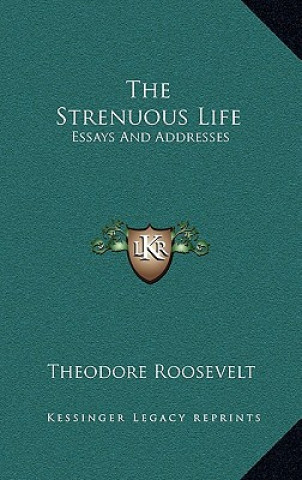 Książka The Strenuous Life: Essays and Addresses Theodore Roosevelt