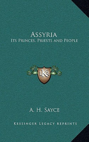 Kniha Assyria: Its Princes, Priests and People A. H. Sayce