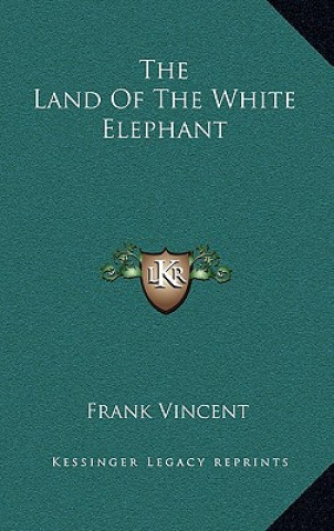 Kniha The Land Of The White Elephant Frank Vincent