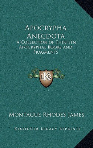 Book Apocrypha Anecdota: A Collection of Thirteen Apocryphal Books and Fragments Montague Rhodes James