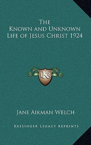 Carte The Known and Unknown Life of Jesus Christ 1924 Jane Aikman Welch