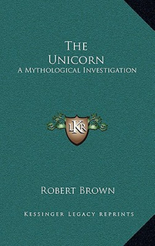 Książka The Unicorn: A Mythological Investigation Robert Brown