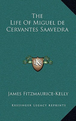 Kniha The Life of Miguel de Cervantes Saavedra James Fitzmaurice-Kelly