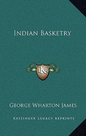 Kniha Indian Basketry George Wharton James