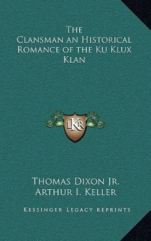 Könyv The Clansman an Historical Romance of the Ku Klux Klan Thomas Dixon