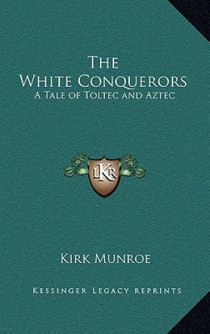 Livre The White Conquerors: A Tale of Toltec and Aztec Kirk Munroe