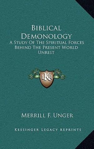 Könyv Biblical Demonology: A Study of the Spiritual Forces Behind the Present World Unrest Merrill F. Unger