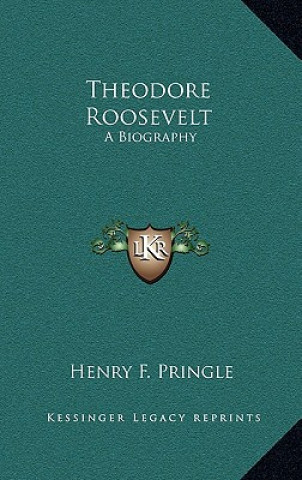 Buch Theodore Roosevelt: A Biography Henry F. Pringle