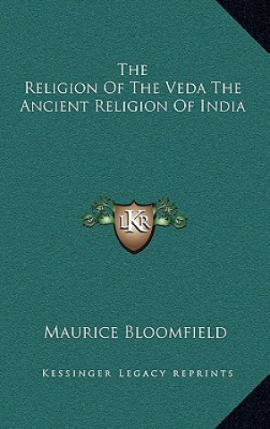 Książka The Religion of the Veda the Ancient Religion of India Maurice Bloomfield