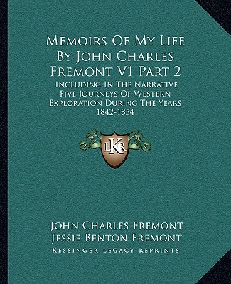 Kniha Memoirs of My Life by John Charles Fremont V1 Part 2: Including in the Narrative Five Journeys of Western Exploration During the Years 1842-1854 John Charles Fremont