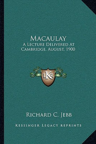 Livro Macaulay: A Lecture Delivered at Cambridge, August, 1900 Richard C. Jebb