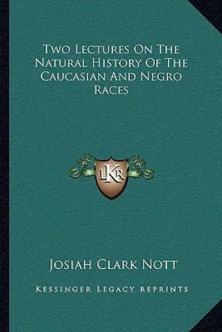 Kniha Two Lectures On The Natural History Of The Caucasian And Negro Races Josiah Clark Nott