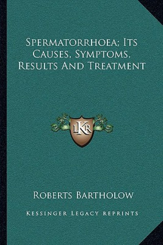 Book Spermatorrhoea; Its Causes, Symptoms, Results and Treatment Roberts Bartholow