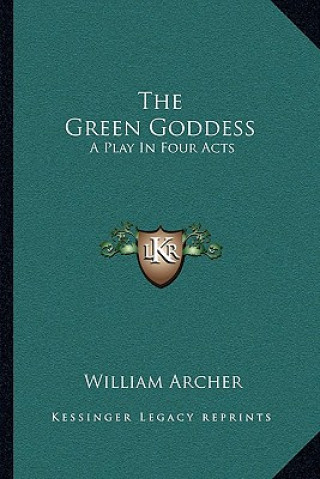 Carte The Green Goddess: A Play in Four Acts William Archer