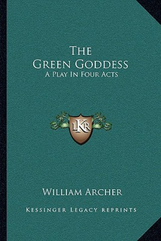 Kniha The Green Goddess: A Play in Four Acts William Archer