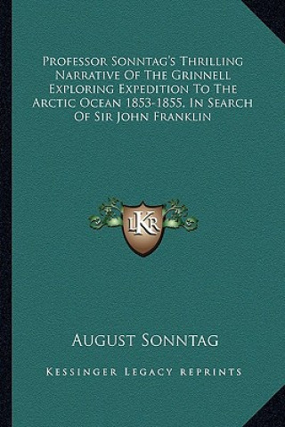 Książka Professor Sonntag's Thrilling Narrative of the Grinnell Exploring Expedition to the Arctic Ocean 1853-1855, in Search of Sir John Franklin August Sonntag