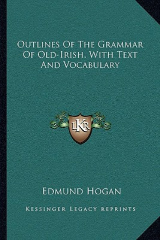 Kniha Outlines of the Grammar of Old-Irish, with Text and Vocabulary Edmund Hogan