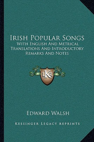 Kniha Irish Popular Songs: With English and Metrical Translations and Introductory Remarks and Notes Edward Walsh