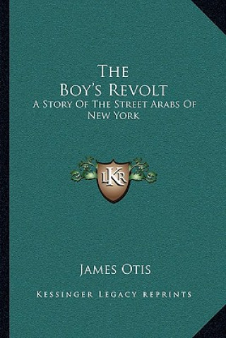 Knjiga The Boy's Revolt: A Story Of The Street Arabs Of New York James Otis