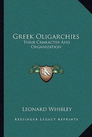 Kniha Greek Oligarchies: Their Character and Organization Leonard Whibley