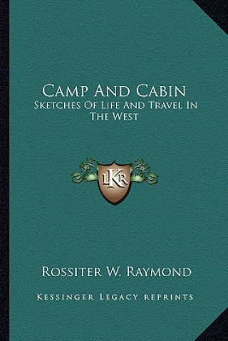 Livre Camp and Cabin: Sketches of Life and Travel in the West Rossiter W. Raymond