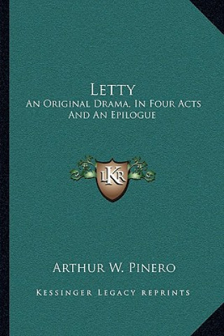 Kniha Letty: An Original Drama, in Four Acts and an Epilogue Arthur W. Pinero