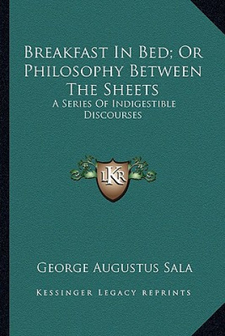 Carte Breakfast in Bed; Or Philosophy Between the Sheets: A Series of Indigestible Discourses George Augustus Sala