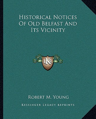 Kniha Historical Notices of Old Belfast and Its Vicinity Robert M. Young