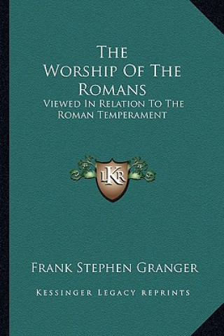 Kniha The Worship of the Romans: Viewed in Relation to the Roman Temperament Frank Stephen Granger