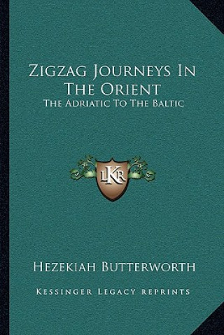 Kniha Zigzag Journeys in the Orient: The Adriatic to the Baltic Hezekiah Butterworth