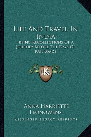 Carte Life and Travel in India: Being Recollections of a Journey Before the Days of Railroads Anna Harriette Leonowens