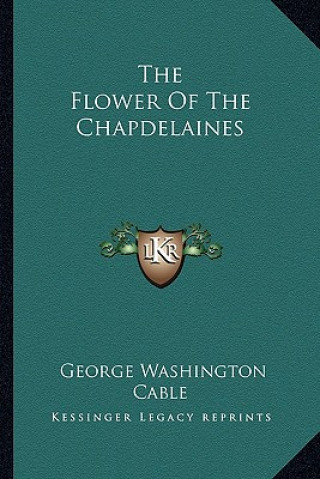 Knjiga The Flower of the Chapdelaines George Washington Cable