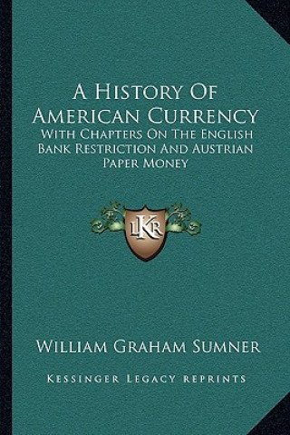 Carte A History Of American Currency: With Chapters On The English Bank Restriction And Austrian Paper Money William Graham Sumner
