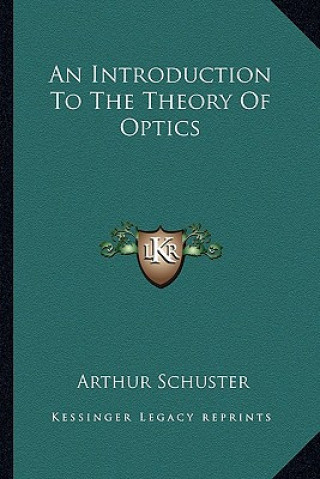 Kniha An Introduction to the Theory of Optics Arthur Schuster